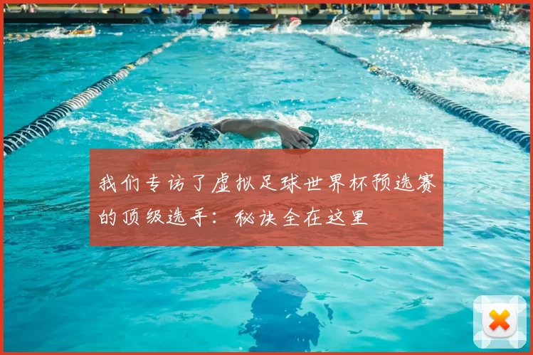我们专访了虚拟足球世界杯预选赛的顶级选手：秘诀全在这里