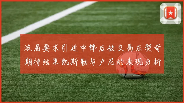浓眉要求引进中锋后被交易东契奇期待结果凯斯勒与卢尼的表现分析