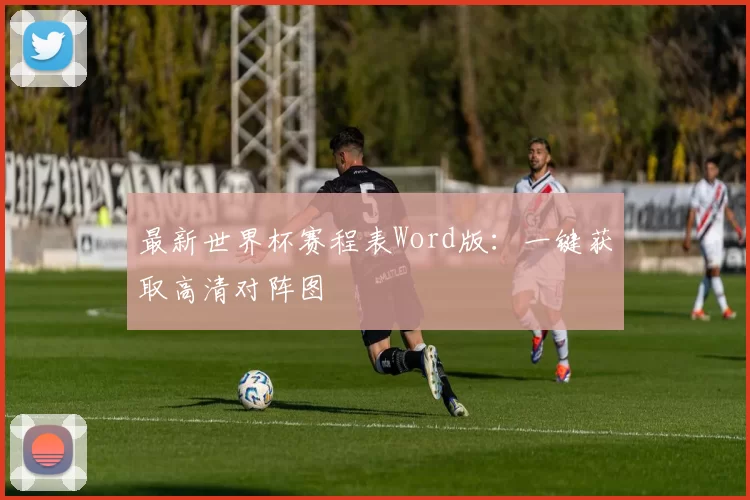 最新世界杯赛程表Word版:一键获取高清对阵图