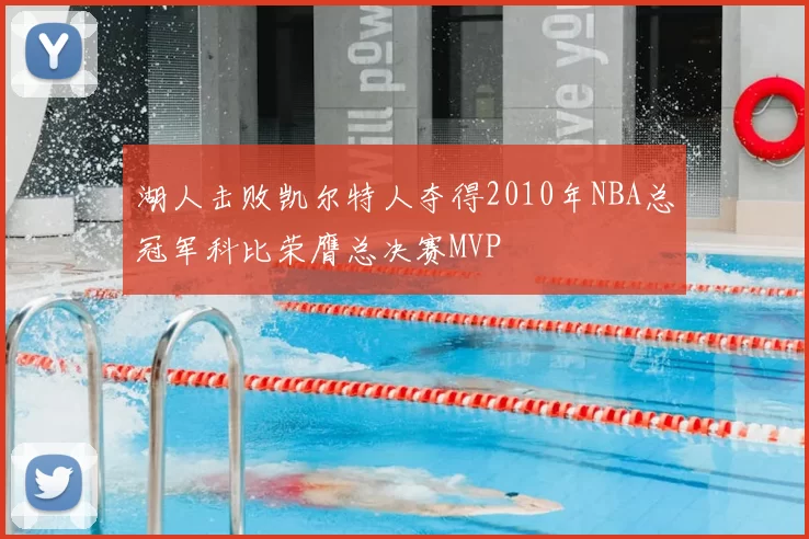 湖人击败凯尔特人夺得2010年NBA总冠军科比荣膺总决赛MVP
