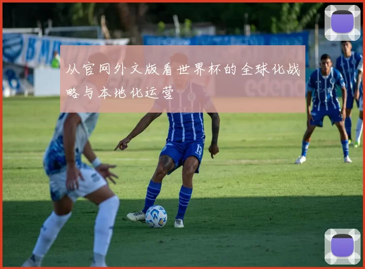 从官网外文版看世界杯的全球化战略与本地化运营