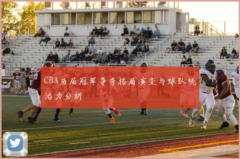 CBA历届冠军争夺格局演变与球队统治力分析