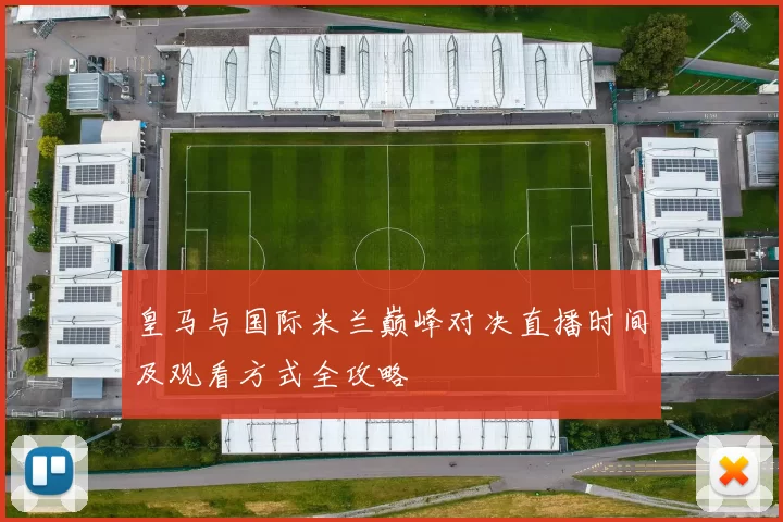 皇马与国际米兰巅峰对决直播时间及观看方式全攻略