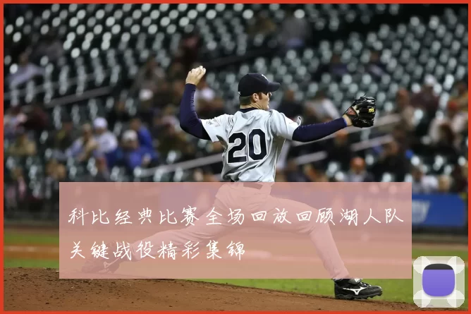 科比经典比赛全场回放回顾湖人队关键战役精彩集锦
