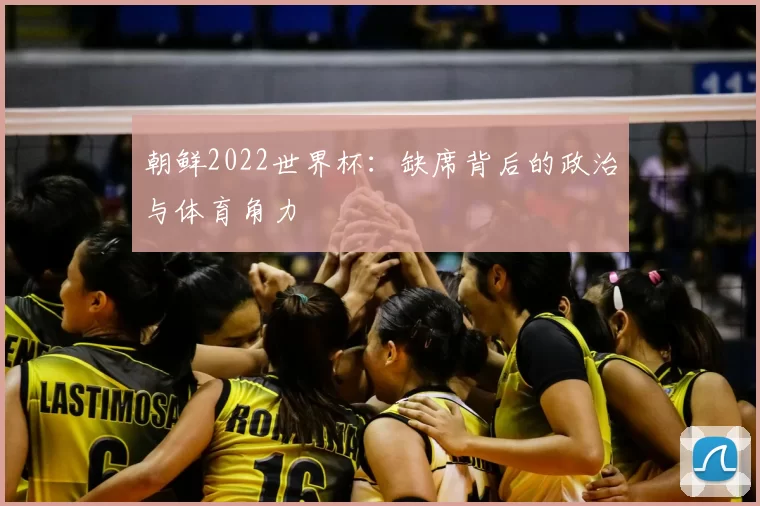 朝鲜2022世界杯:缺席背后的政治与体育角力