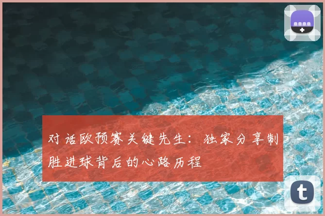 对话欧预赛关键先生：独家分享制胜进球背后的心路历程