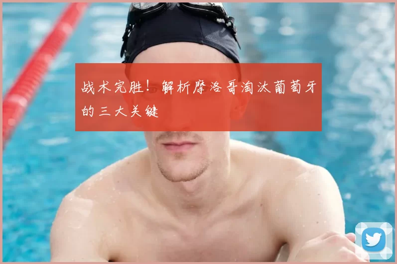 战术完胜！解析摩洛哥淘汰葡萄牙的三大关键