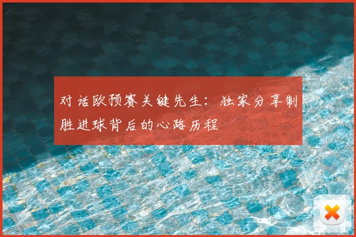 对话欧预赛关键先生:独家分享制胜进球背后的心路历程